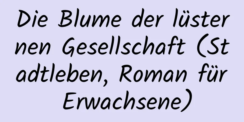 Die Blume der lüsternen Gesellschaft (Stadtleben, Roman für Erwachsene)