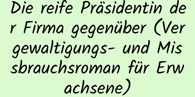 Die reife Präsidentin der Firma gegenüber (Vergewaltigungs- und Missbrauchsroman für Erwachsene)