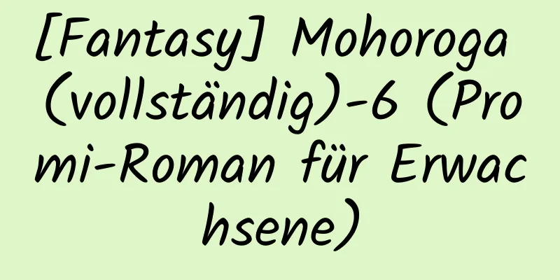 [Fantasy] Mohoroga (vollständig)-6 (Promi-Roman für Erwachsene)