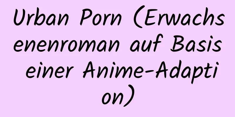 Urban Porn (Erwachsenenroman auf Basis einer Anime-Adaption)