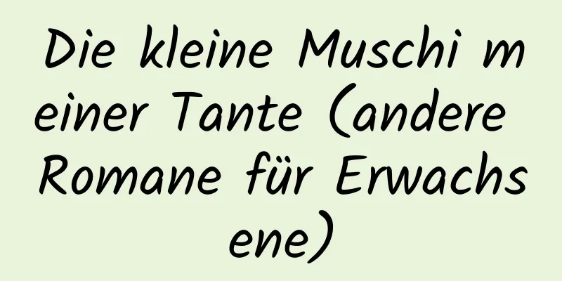 Die kleine Muschi meiner Tante (andere Romane für Erwachsene)