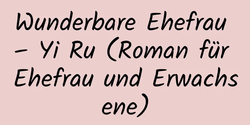 Wunderbare Ehefrau – Yi Ru (Roman für Ehefrau und Erwachsene)