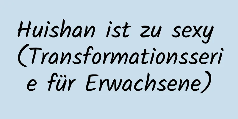 Huishan ist zu sexy (Transformationsserie für Erwachsene)