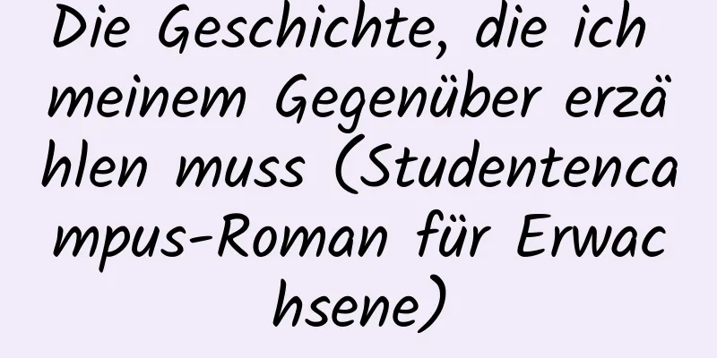 Die Geschichte, die ich meinem Gegenüber erzählen muss (Studentencampus-Roman für Erwachsene)