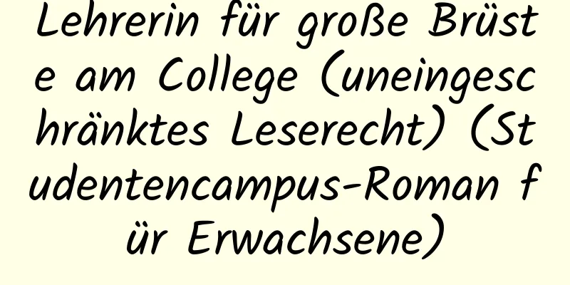 Lehrerin für große Brüste am College (uneingeschränktes Leserecht) (Studentencampus-Roman für Erwachsene)