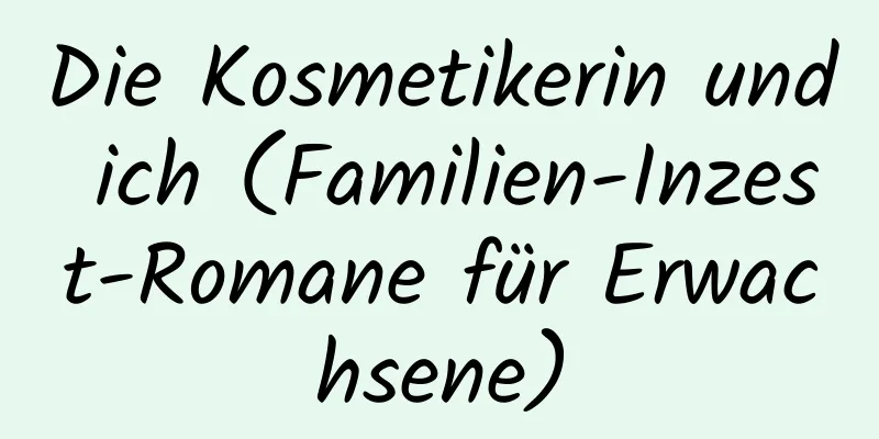 Die Kosmetikerin und ich (Familien-Inzest-Romane für Erwachsene)