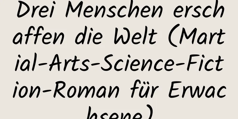 Drei Menschen erschaffen die Welt (Martial-Arts-Science-Fiction-Roman für Erwachsene)