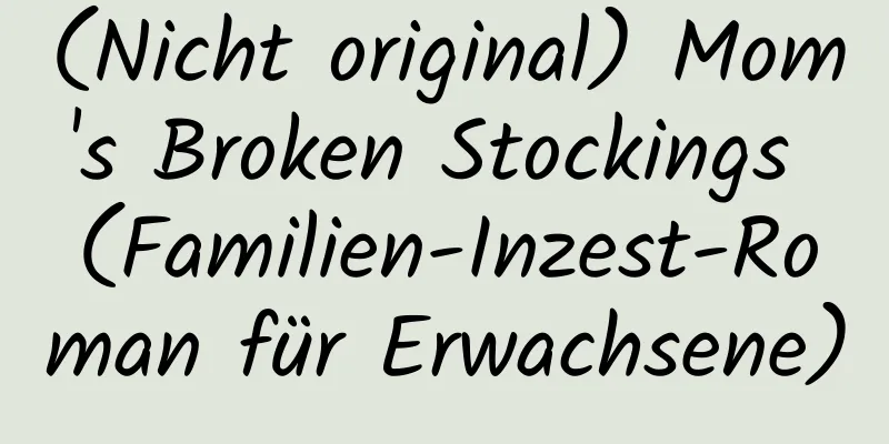 (Nicht original) Mom's Broken Stockings (Familien-Inzest-Roman für Erwachsene)