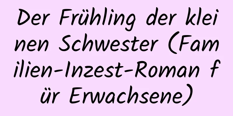 Der Frühling der kleinen Schwester (Familien-Inzest-Roman für Erwachsene)