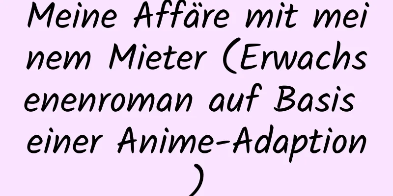 Meine Affäre mit meinem Mieter (Erwachsenenroman auf Basis einer Anime-Adaption)