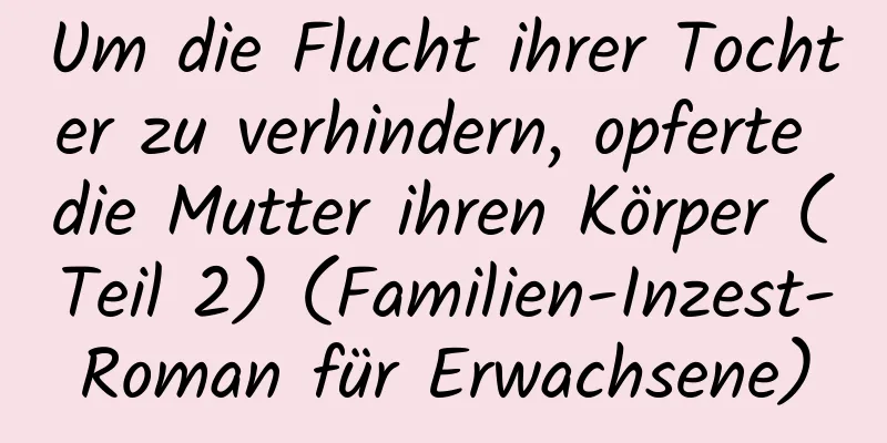 Um die Flucht ihrer Tochter zu verhindern, opferte die Mutter ihren Körper (Teil 2) (Familien-Inzest-Roman für Erwachsene)