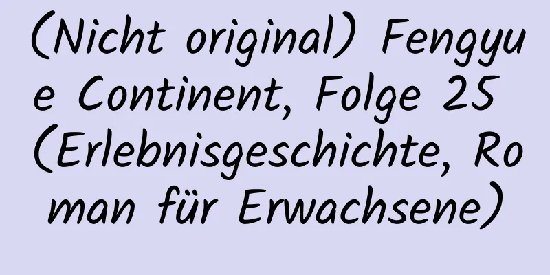 (Nicht original) Fengyue Continent, Folge 25 (Erlebnisgeschichte, Roman für Erwachsene)