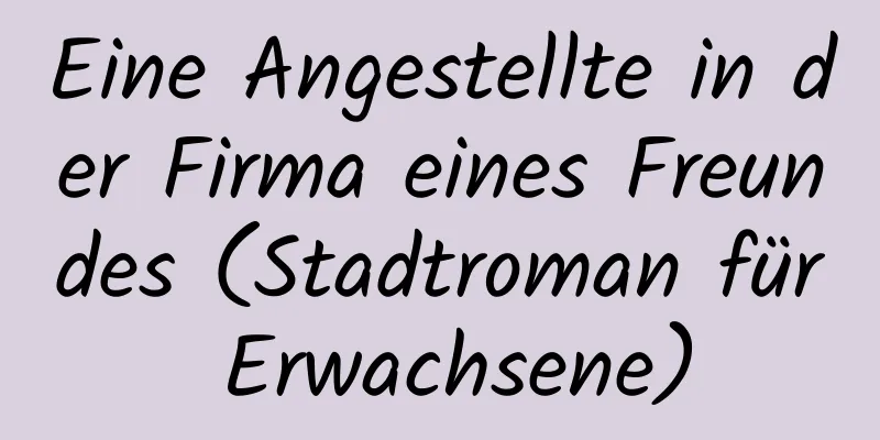 Eine Angestellte in der Firma eines Freundes (Stadtroman für Erwachsene)