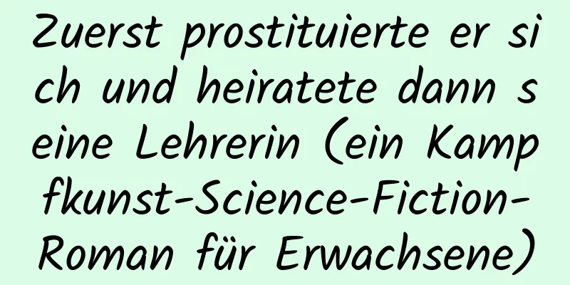 Zuerst prostituierte er sich und heiratete dann seine Lehrerin (ein Kampfkunst-Science-Fiction-Roman für Erwachsene)