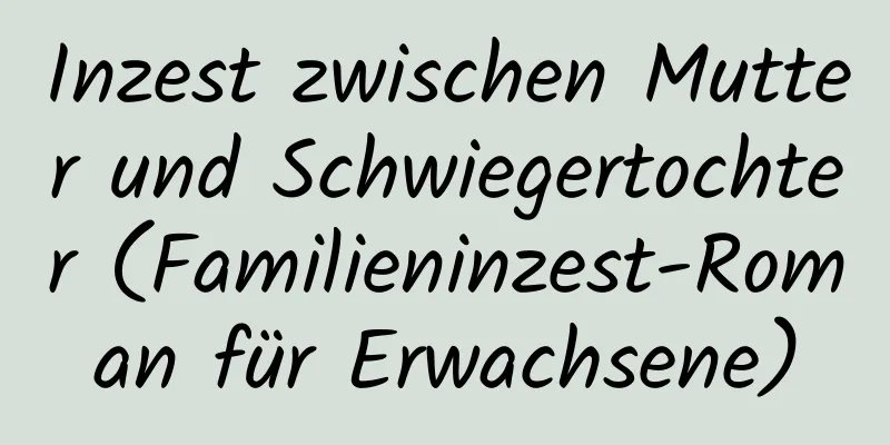 Inzest zwischen Mutter und Schwiegertochter (Familieninzest-Roman für Erwachsene)