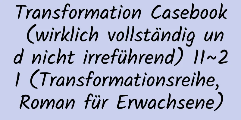 Transformation Casebook (wirklich vollständig und nicht irreführend) 11~21 (Transformationsreihe, Roman für Erwachsene)