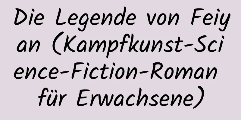 Die Legende von Feiyan (Kampfkunst-Science-Fiction-Roman für Erwachsene)