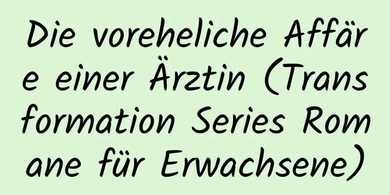 Die voreheliche Affäre einer Ärztin (Transformation Series Romane für Erwachsene)