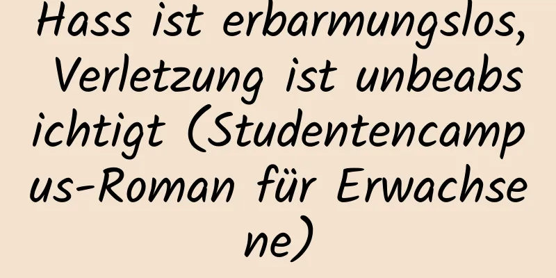 Hass ist erbarmungslos, Verletzung ist unbeabsichtigt (Studentencampus-Roman für Erwachsene)