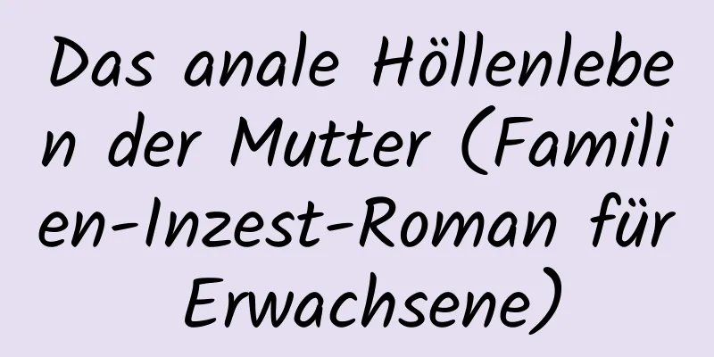 Das anale Höllenleben der Mutter (Familien-Inzest-Roman für Erwachsene)