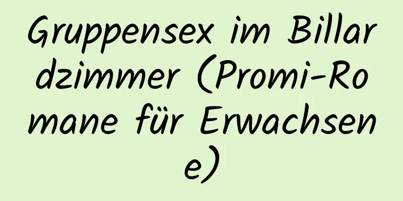 Gruppensex im Billardzimmer (Promi-Romane für Erwachsene)