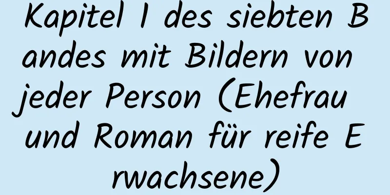 Kapitel 1 des siebten Bandes mit Bildern von jeder Person (Ehefrau und Roman für reife Erwachsene)