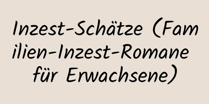 Inzest-Schätze (Familien-Inzest-Romane für Erwachsene)