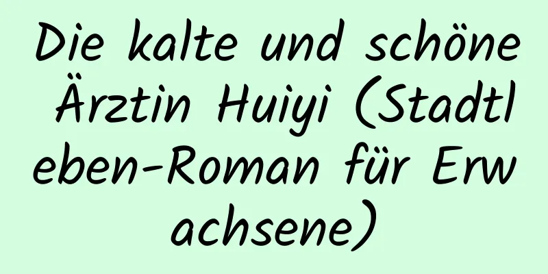 Die kalte und schöne Ärztin Huiyi (Stadtleben-Roman für Erwachsene)