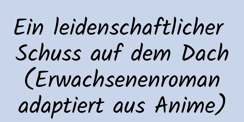 Ein leidenschaftlicher Schuss auf dem Dach (Erwachsenenroman adaptiert aus Anime)