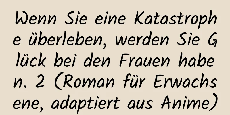 Wenn Sie eine Katastrophe überleben, werden Sie Glück bei den Frauen haben. 2 (Roman für Erwachsene, adaptiert aus Anime)