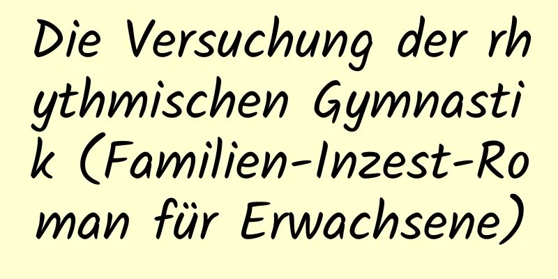 Die Versuchung der rhythmischen Gymnastik (Familien-Inzest-Roman für Erwachsene)