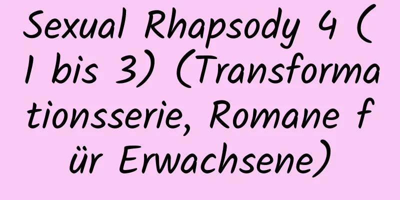 Sexual Rhapsody 4 (1 bis 3) (Transformationsserie, Romane für Erwachsene)