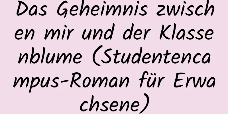 Das Geheimnis zwischen mir und der Klassenblume (Studentencampus-Roman für Erwachsene)