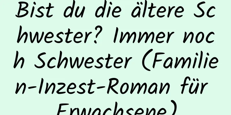 Bist du die ältere Schwester? Immer noch Schwester (Familien-Inzest-Roman für Erwachsene)