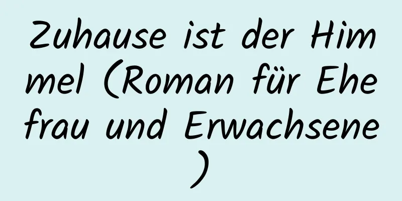 Zuhause ist der Himmel (Roman für Ehefrau und Erwachsene)