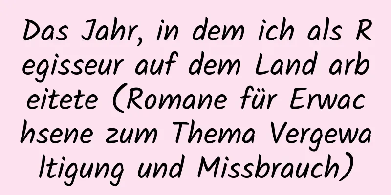 Das Jahr, in dem ich als Regisseur auf dem Land arbeitete (Romane für Erwachsene zum Thema Vergewaltigung und Missbrauch)