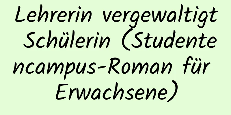 Lehrerin vergewaltigt Schülerin (Studentencampus-Roman für Erwachsene)