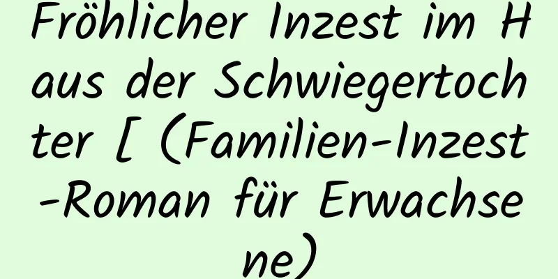 Fröhlicher Inzest im Haus der Schwiegertochter [ (Familien-Inzest-Roman für Erwachsene)