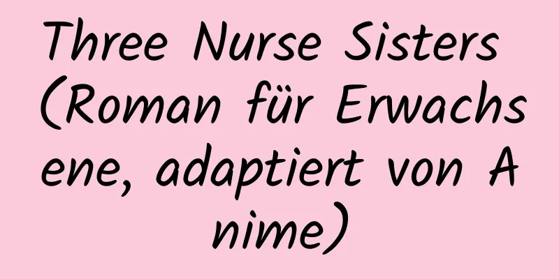 Three Nurse Sisters (Roman für Erwachsene, adaptiert von Anime)