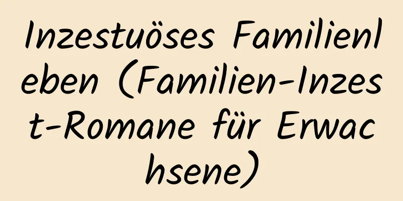 Inzestuöses Familienleben (Familien-Inzest-Romane für Erwachsene)