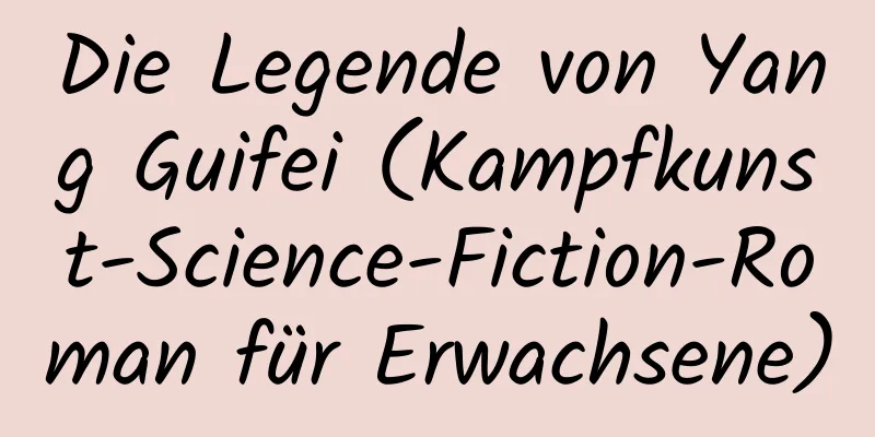 Die Legende von Yang Guifei (Kampfkunst-Science-Fiction-Roman für Erwachsene)