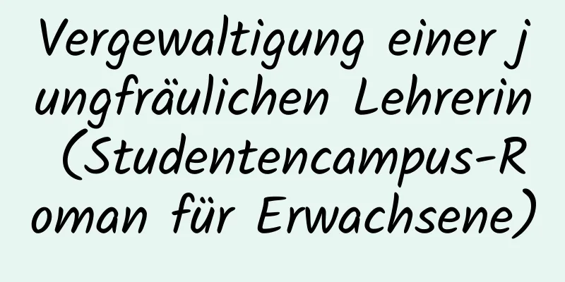 Vergewaltigung einer jungfräulichen Lehrerin (Studentencampus-Roman für Erwachsene)