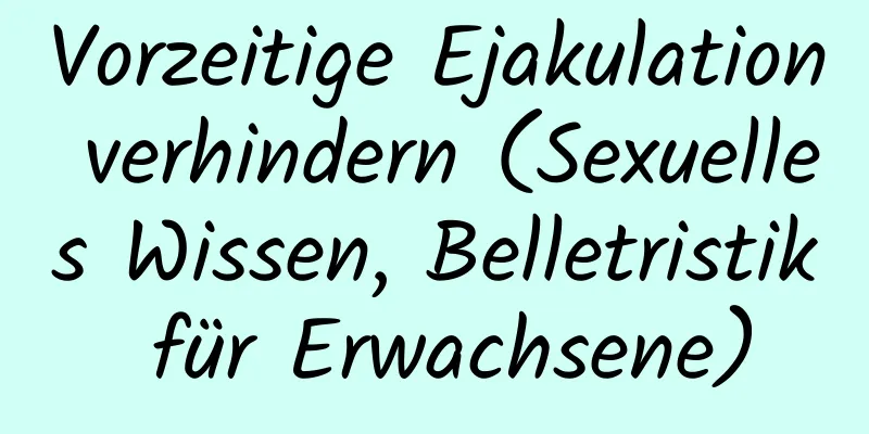 Vorzeitige Ejakulation verhindern (Sexuelles Wissen, Belletristik für Erwachsene)