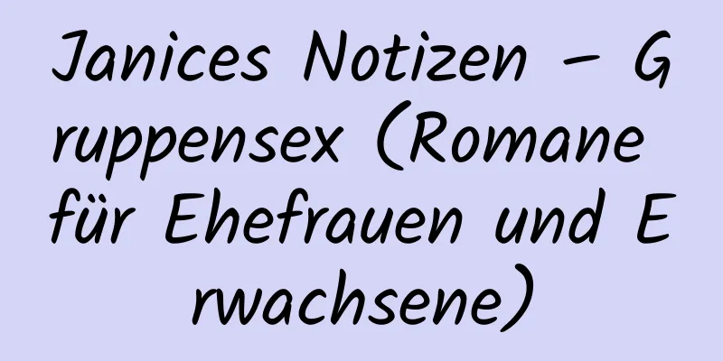 Janices Notizen – Gruppensex (Romane für Ehefrauen und Erwachsene)