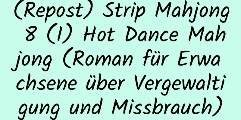 (Repost) Strip Mahjong 8 (I) Hot Dance Mahjong (Roman für Erwachsene über Vergewaltigung und Missbrauch)