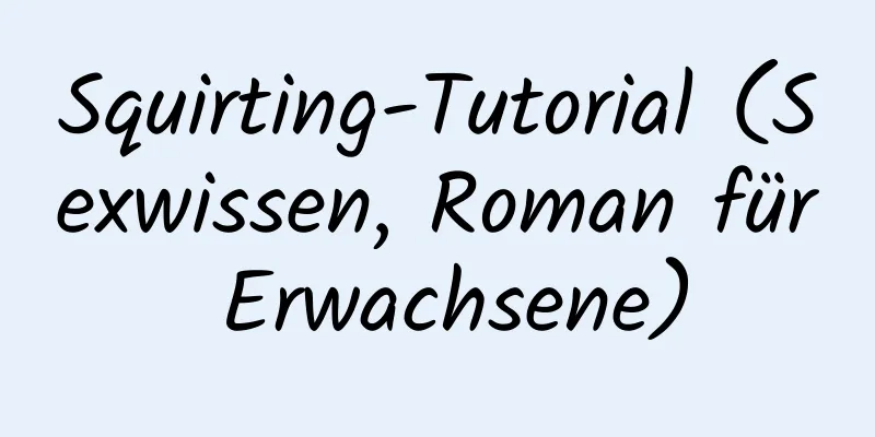 Squirting-Tutorial (Sexwissen, Roman für Erwachsene)