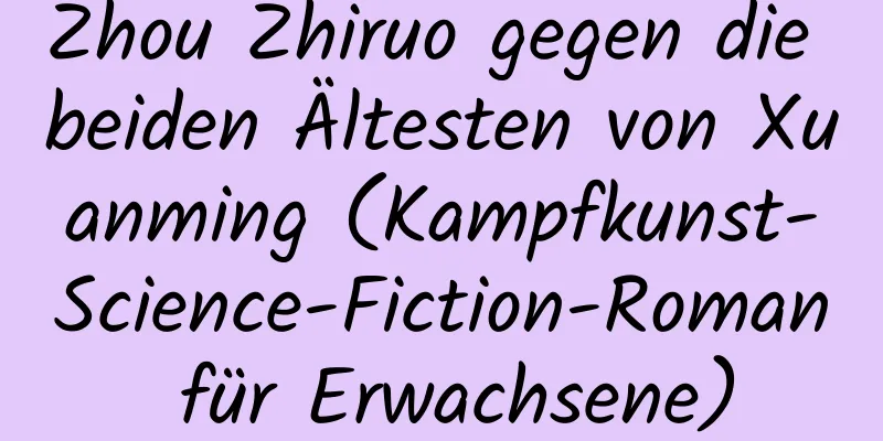 Zhou Zhiruo gegen die beiden Ältesten von Xuanming (Kampfkunst-Science-Fiction-Roman für Erwachsene)