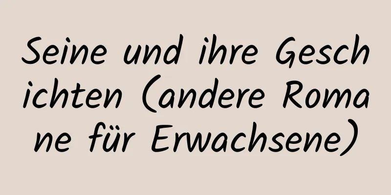 Seine und ihre Geschichten (andere Romane für Erwachsene)