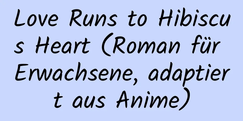 Love Runs to Hibiscus Heart (Roman für Erwachsene, adaptiert aus Anime)