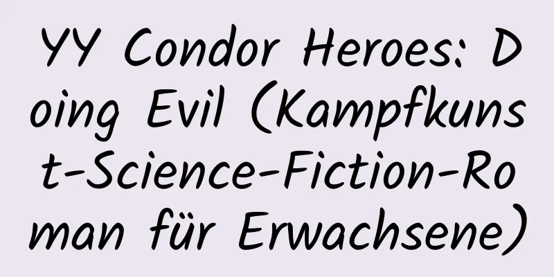 YY Condor Heroes: Doing Evil (Kampfkunst-Science-Fiction-Roman für Erwachsene)